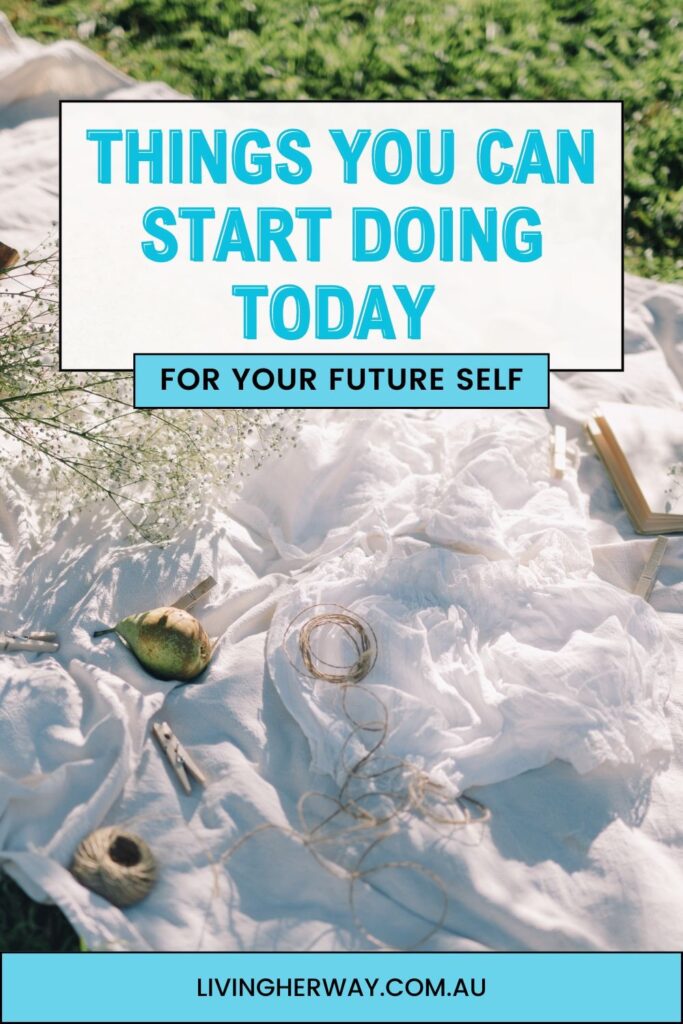 Things You Can Start Doing Today For Your Future Self 