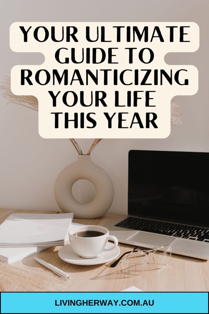 Your Ultimate Guide to Romanticizing Your Life This Year- Living Her Way