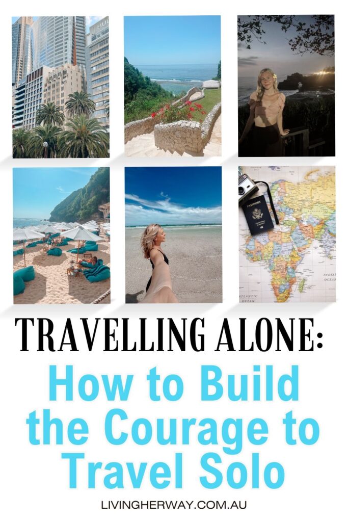 Travelling Alone: How to Build the Courage to Travel Solo- Living Her Way