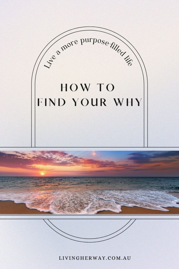 How to Find Your Why and Live a More Purpose-Filled Life- Living Her Way How to Find Your Why and Live a More Purpose-Filled Life- Living Her Way